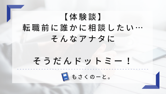 【体験談】転職前に誰かに相談したい…そんなアナタに、そうだんドットミー！