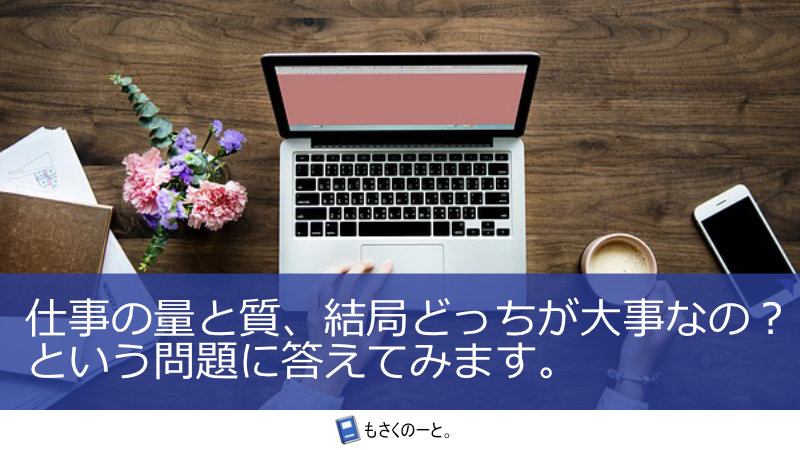 仕事の量と質、結局どっちが大事なの？という問題に答えてみます。